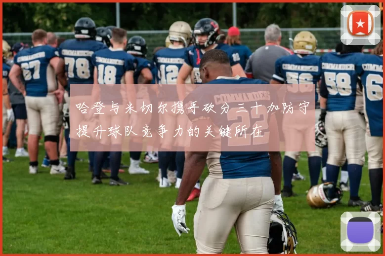 哈登与米切尔携手砍分三十加防守提升球队竞争力的关键所在