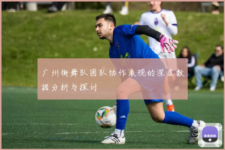广州街舞队团队协作表现的深度数据分析与探讨