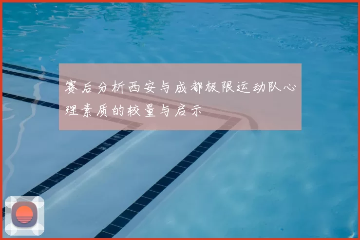 赛后分析西安与成都极限运动队心理素质的较量与启示