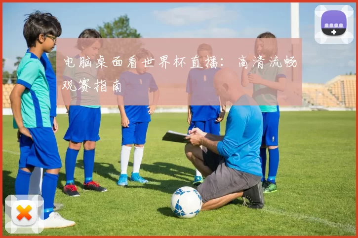电脑桌面看世界杯直播:高清流畅观赛指南