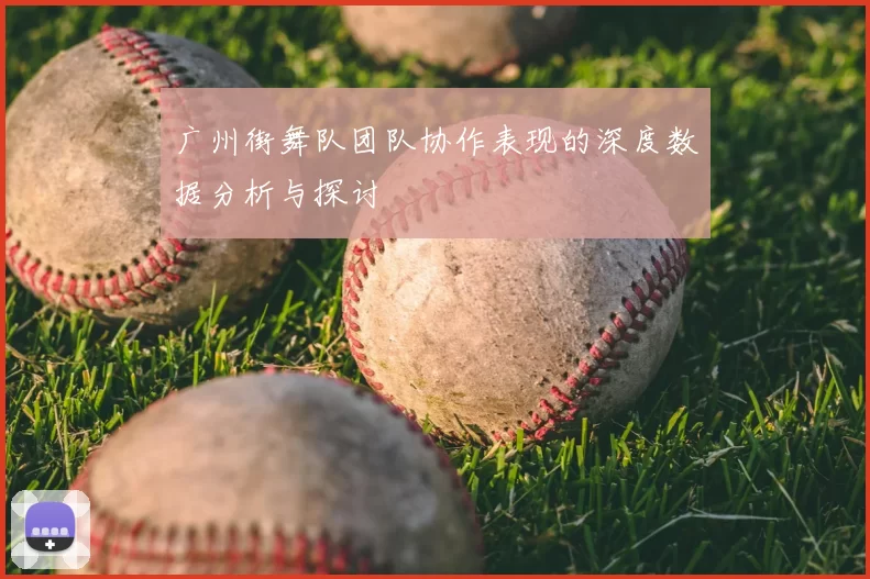 广州街舞队团队协作表现的深度数据分析与探讨