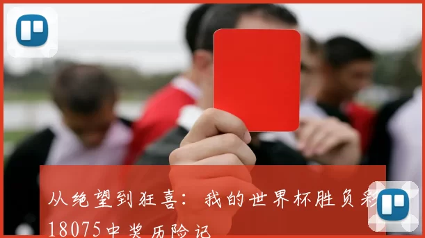 从绝望到狂喜:我的世界杯胜负彩18075中奖历险记