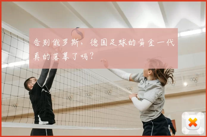 告别俄罗斯，德国足球的黄金一代真的落幕了吗？
