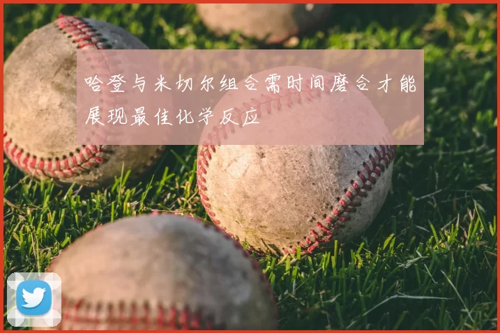 哈登与米切尔组合需时间磨合才能展现最佳化学反应