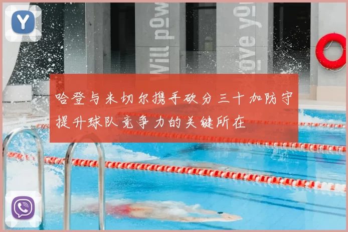 哈登与米切尔携手砍分三十加防守提升球队竞争力的关键所在