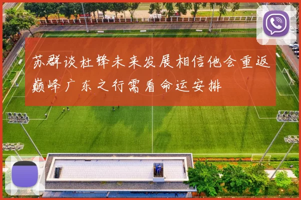 苏群谈杜锋未来发展相信他会重返巅峰广东之行需看命运安排