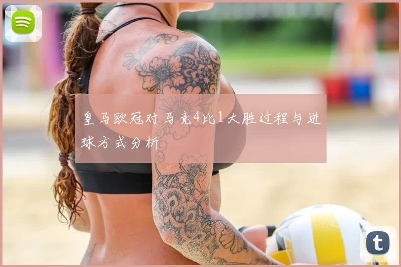 皇马欧冠对马竞4比1大胜过程与进球方式分析
