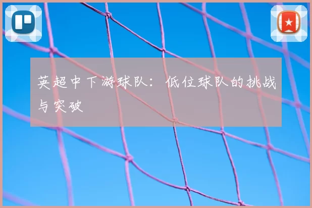 英超中下游球队：低位球队的挑战与突破
