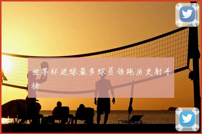 世界杯进球最多球员领跑历史射手榜